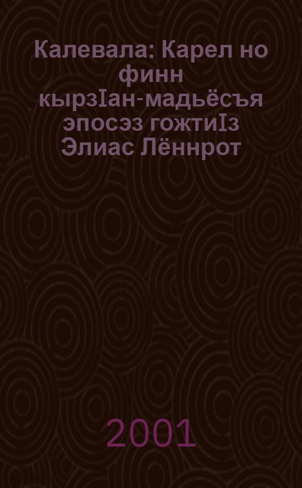 Калевала : Карел но финн кырзIан-мадьёcъя эпосэз гожтиIз Элиас Лённрот = Калевала