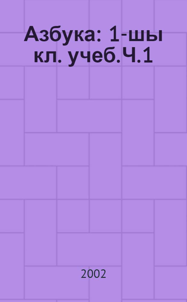 Азбука : 1-шы кл. учеб. Ч. 1
