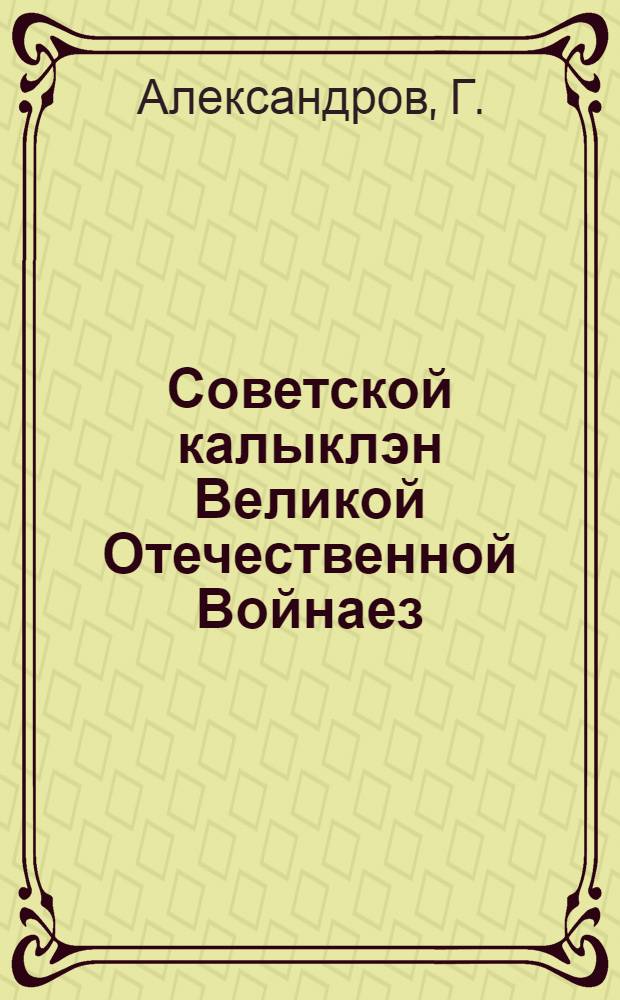 Советской калыклэн Великой Отечественной Войнаез = Великая Отечественная Война Советского народа