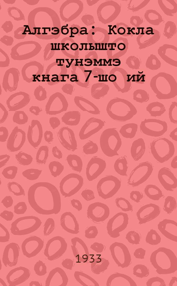 Алгэбра : Кокла школышто тунэммэ кнага 7-шо ий = Алгебра