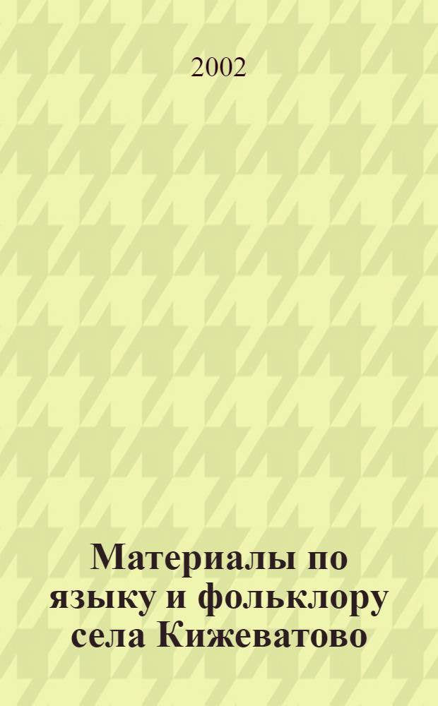 Материалы по языку и фольклору села Кижеватово (Еликсы) Пензенской области : Для учителей шк. с морд.-мокша контингентом