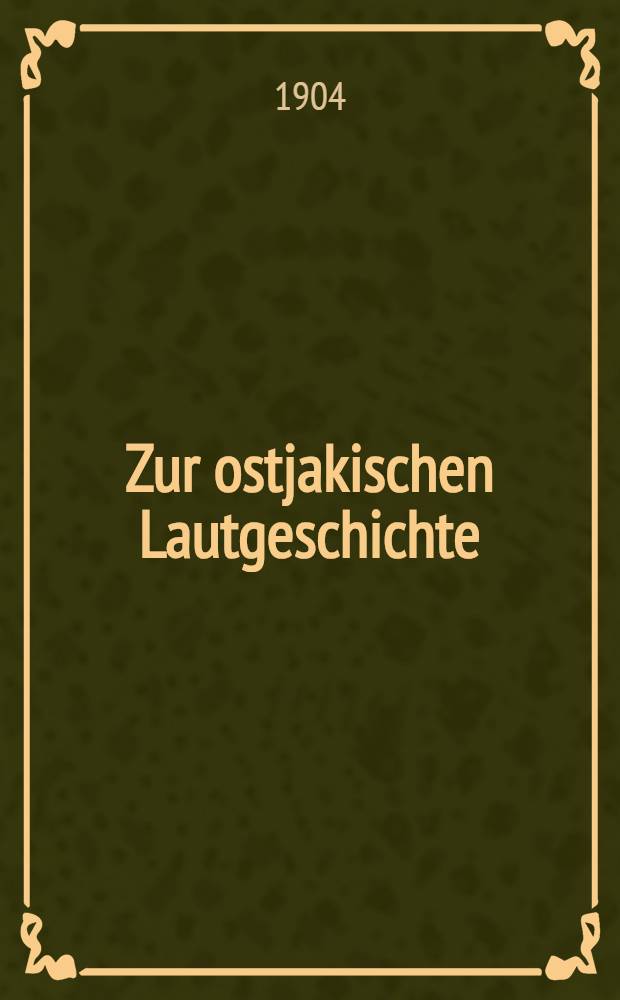 Zur ostjakischen Lautgeschichte : Akad. abhandlung von K. F. Karjalainen mag. philos. 1 : Über den vokalismus der silbe