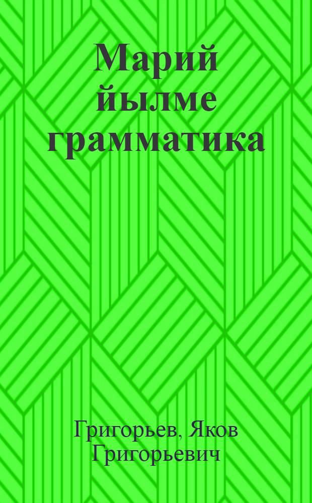 Марий йылме грамматика : Ч. 1 : Фонетика и морфология : Для 5-го и 6-го классов = Грамматика марийского языка
