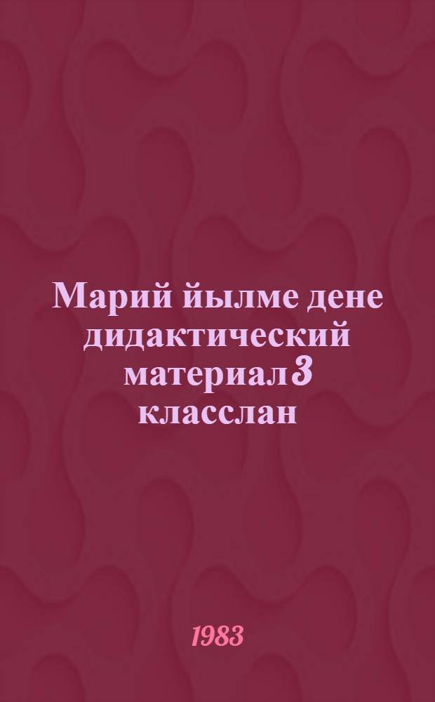 Марий йылме дене дидактический материал 3 класслан : Туныктышо-влаклан пособий = Дидактический материал по марийскому языку для 3-го класса