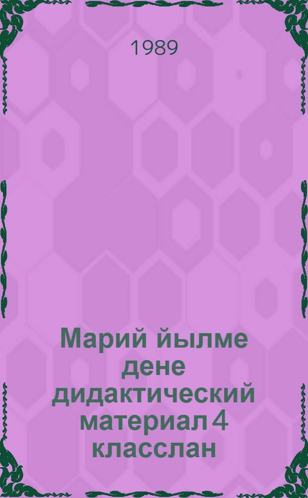 Марий йылме дене дидактический материал 4 класслан : Нылияш тун|алтыш школышто туныктышылан пособий = Дидактический материал по марийскому языку для 4-го класса