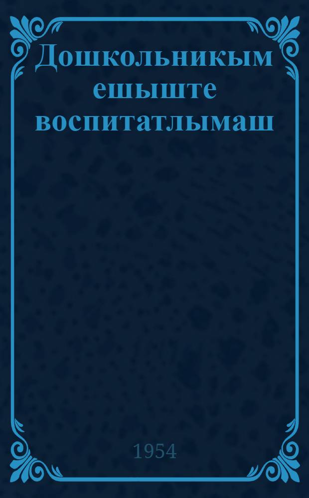 Дошкольникым ешыште воспитатлымаш = Воспитание дошкольника в семье