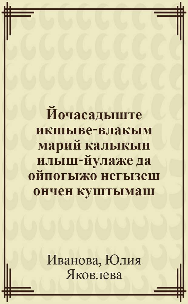 Йочасадыште икшыве-влакым марий калыкын илыш-йулаже да ойпогыжо негызеш ончен куштымаш : Воспитательлан полыш = Воспитание детей в детском саду на традициях марийского народа и его фольклоре