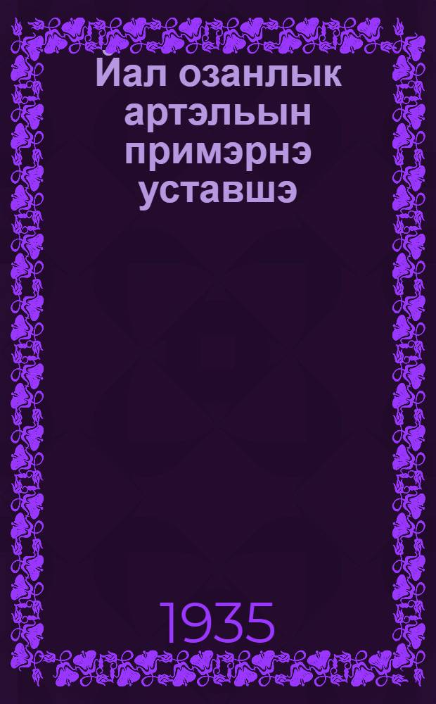 Йал озанлык артэльын примэрнэ уставшэ (кокымышо кана лукмаш) = Примерный устав сельскохозяйственной артели
