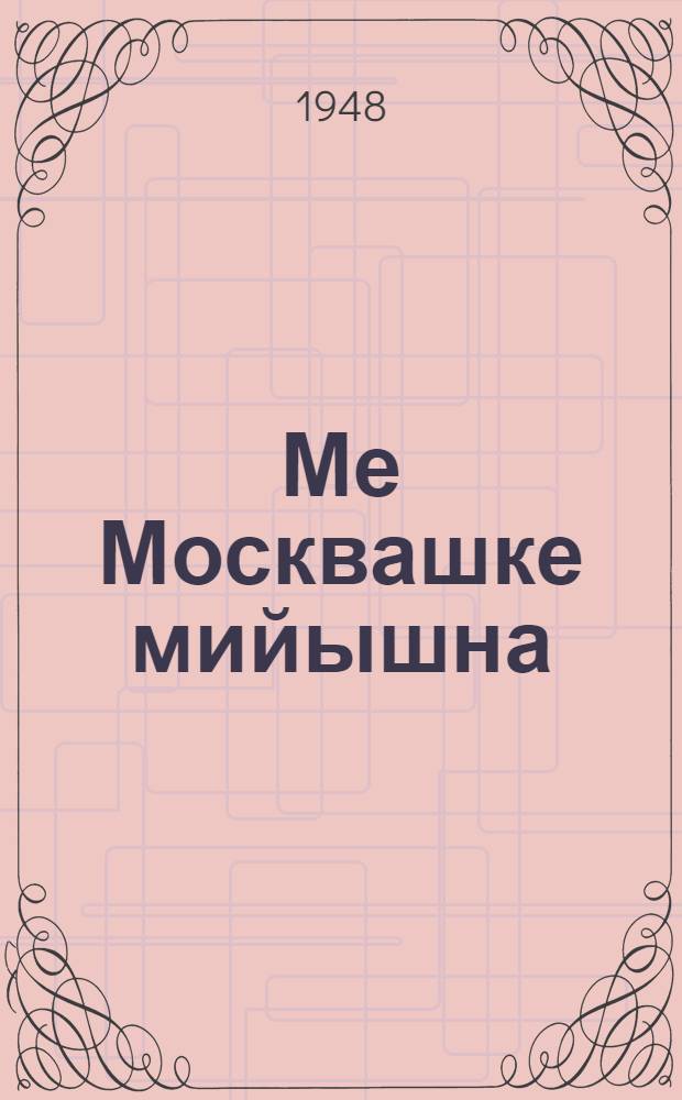Ме Москвашке мийышна : Йоча-шамычлан поэма = Мы были в Москве