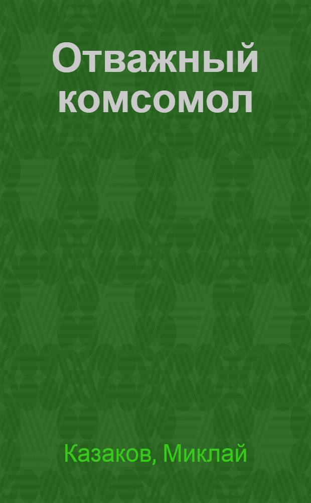 Отважный комсомол : Почеламут-шамыч = Отважный комсомол