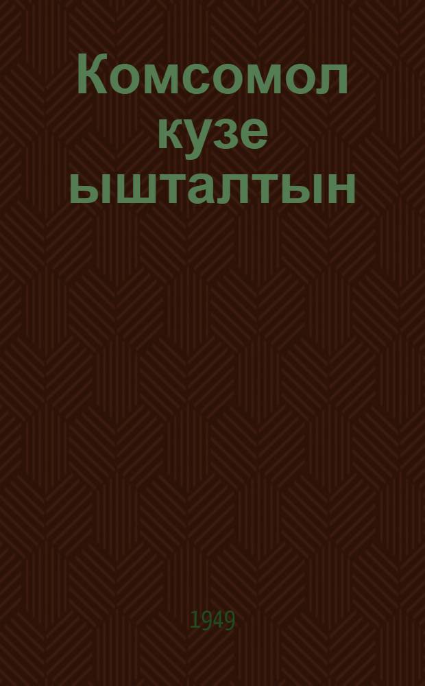 Комсомол кузе ышталтын = Как построен комсомол