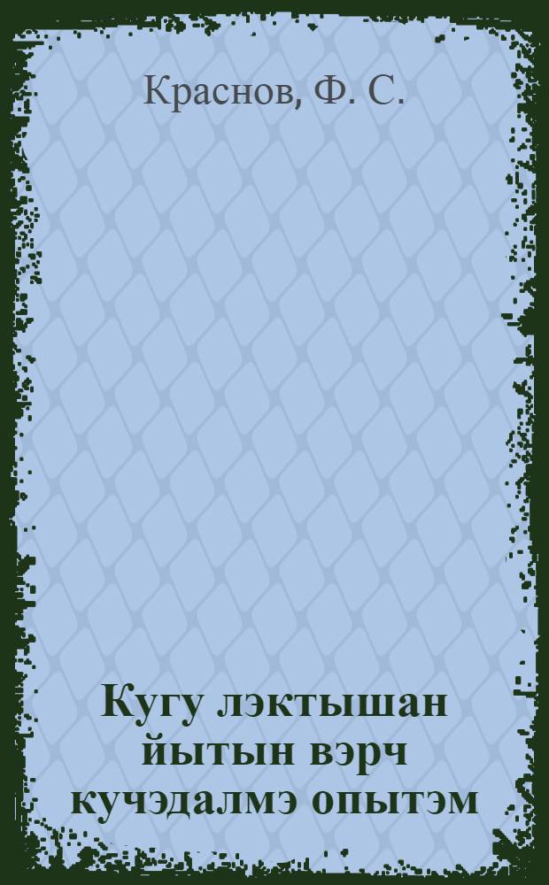 Кугу лэктышан йытын вэрч кучэдалмэ опытэм = Опыт моей работы в борьбе за высокий урожай льна
