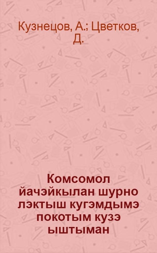 Комсомол йачэйкылан шурно лэктыш кугэмдымэ покотым кузэ ыштыман = Как деревенской ячейке комсомола организовать поход за урожай