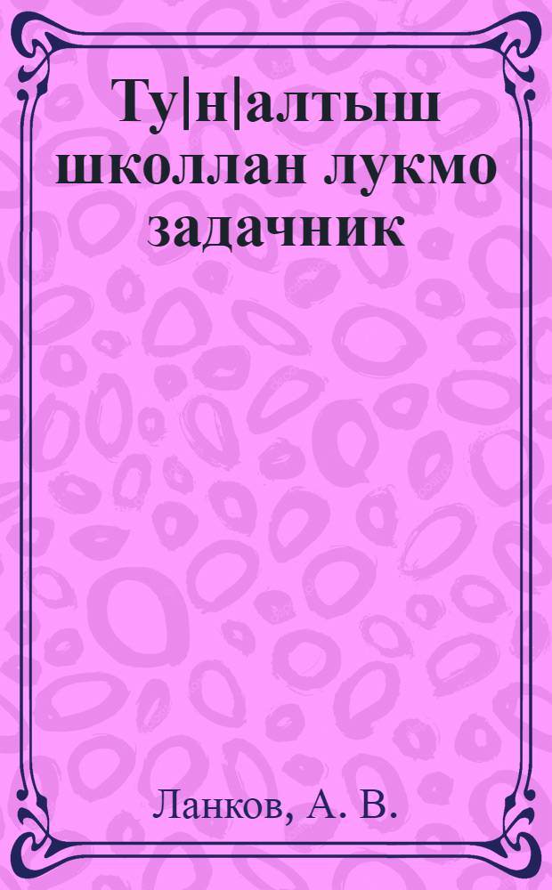 Ту|н|алтыш школлан лукмо задачник : Калык илыш-паша гыч возымо : Ту|н|алтыш ий = Задачник