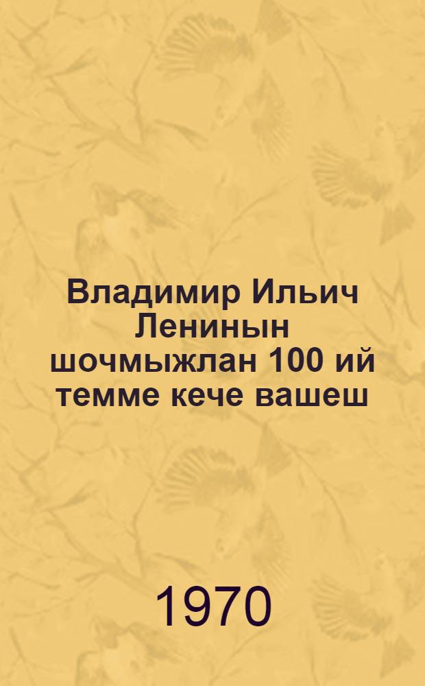 Владимир Ильич Ленинын шочмыжлан 100 ий темме кече вашеш : Совет Союзысо Коммунистический партий Центральный Комитетын тезисше = К 100-летию со дня рождения Владимира Ильича Ленина