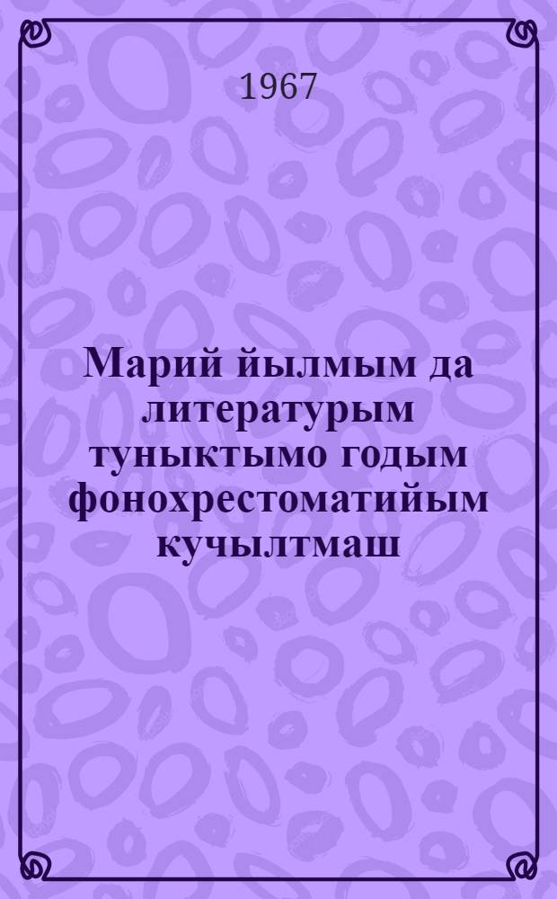 Марий йылмым да литературым туныктымо годым фонохрестоматийым кучылтмаш : Туныктышылан канаш = Использование фонохрестоматии на уроках марийского языка и литературы