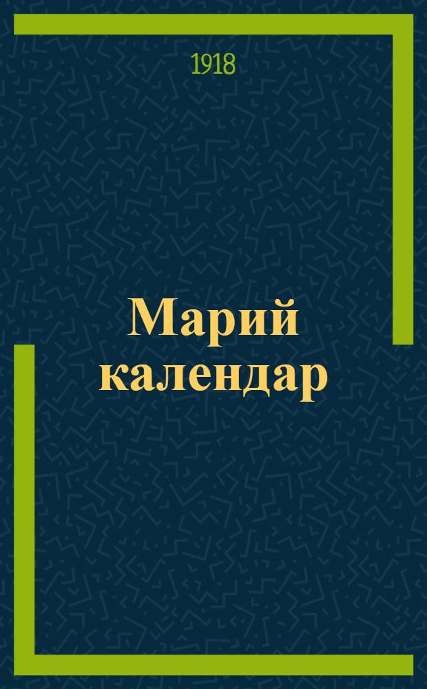 Марий календар : 1918-мшэ ийлан : (Акшэ ик тэнгэ) = Марийский календарь на 1918 г.