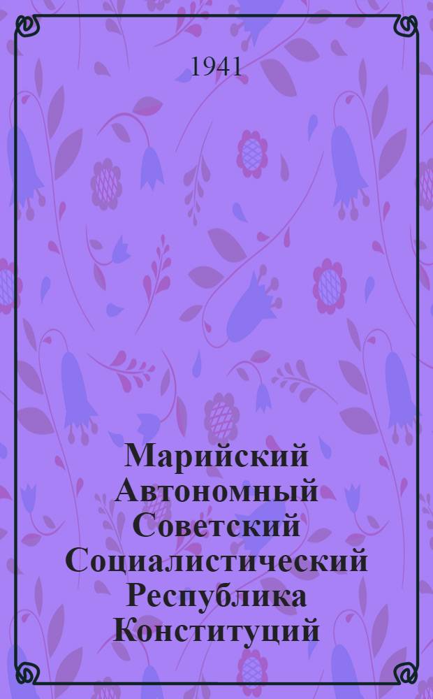 Марийский Автономный Советский Социалистический Республика Конституций (Основной Закон) : Марийский АССР Верховный Советын 2-шо, 3-шо да 4-ше сессийже-шамычын ваталтышытыштым да ешартышымыщтым путырмо = Конституция (основной закон) Марийской Автономной Советской Социалистической Республики