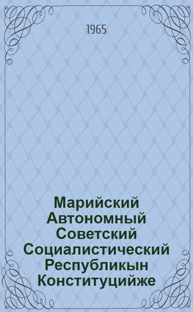 Марийский Автономный Советский Социалистический Республикын Конституцийже (Тун Закон) = Конституция (Основной закон) Марийской АССР