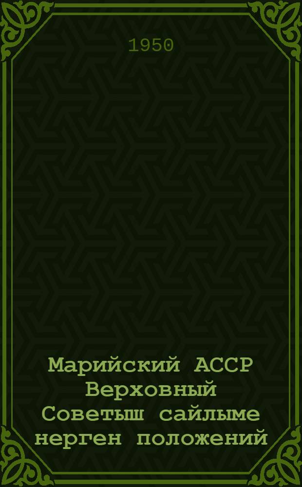 Марийский АССР Верховный Советыш сайлыме нерген положений : Марийск. АССР Верховный Совет Президиумын Указше дене 1950 ий 13 дек. пен|гыдемдыме = Положение о выборах в Верховный Совет Марийской АССР