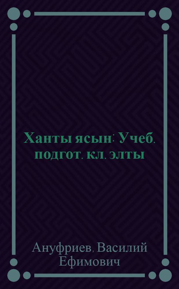Ханты ясын : Учеб. подгот. кл. элты = Хантыйский язык