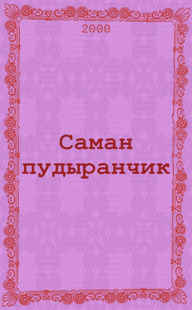Саман пудыранчик : Почеламут, поэма, либретто, муро = Изломы века