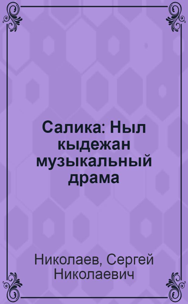 Салика : Ныл кыдежан музыкальный драма = Салика