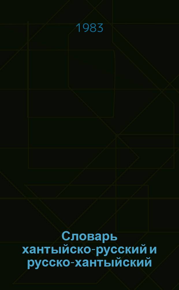 Словарь хантыйско-русский и русско-хантыйский : Ок. 4000 слов : Пособие для уч. нач. шк