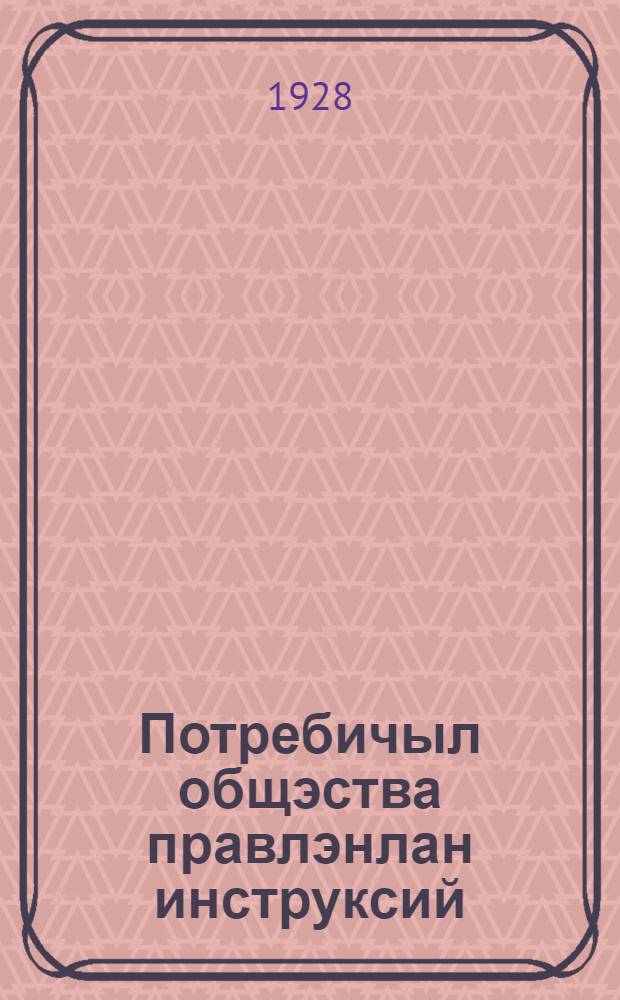 Потребичыл общэства правлэнлан инструксий = Инструкция правлению потребительского общества
