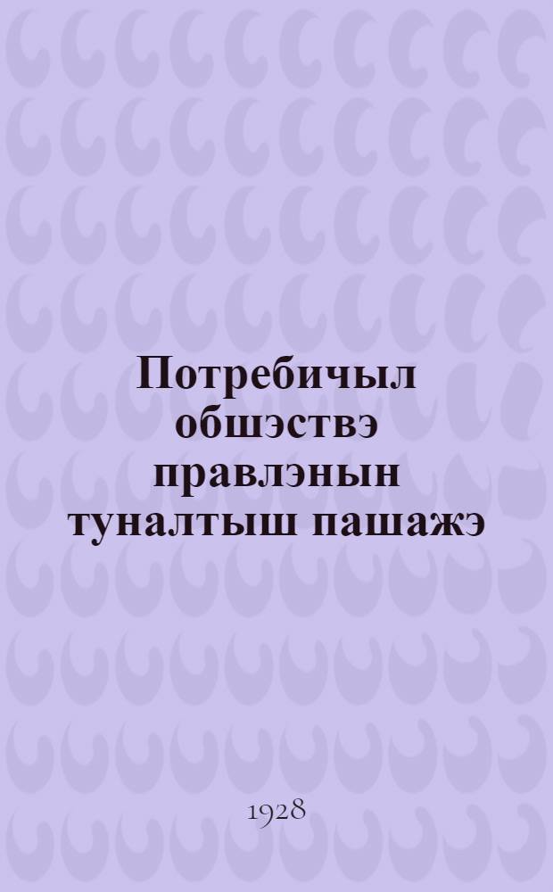 Потребичыл обшэствэ правлэнын туналтыш пашажэ = Первые шаги правления потребительского общества