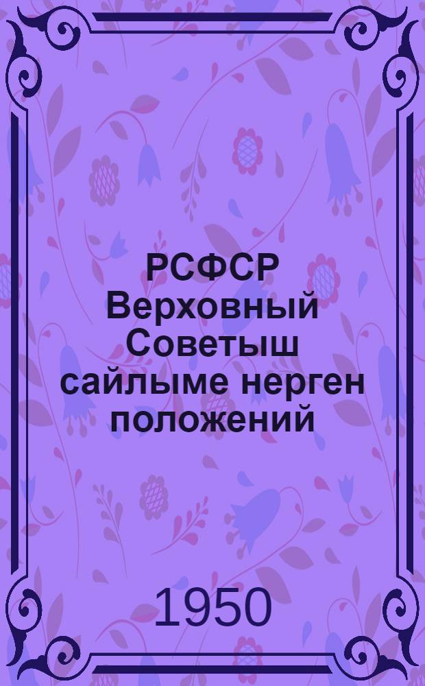 РСФСР Верховный Советыш сайлыме нерген положений : РСФСР Верховный Совет Президиумын указше дене 1950 ий 11 дек. пен|гыдемдыме = Положение о выборах в Верховный Совет РСФСР