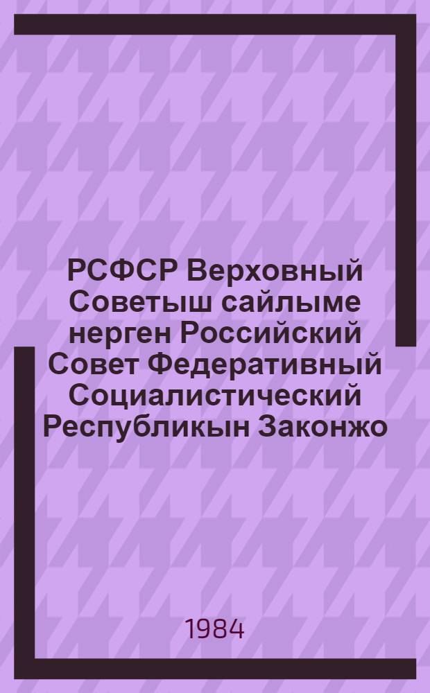 РСФСР Верховный Советыш сайлыме нерген Российский Совет Федеративный Социалистический Республикын Законжо : 1978 ий 8 авг. индешымше созыв РСФСР Верховный Советын кандашымше сессийыштыже приниматлыме = Закон Российской Советской Федеративной Социалистической Республики о выборах в Верховный Совет РСФСР