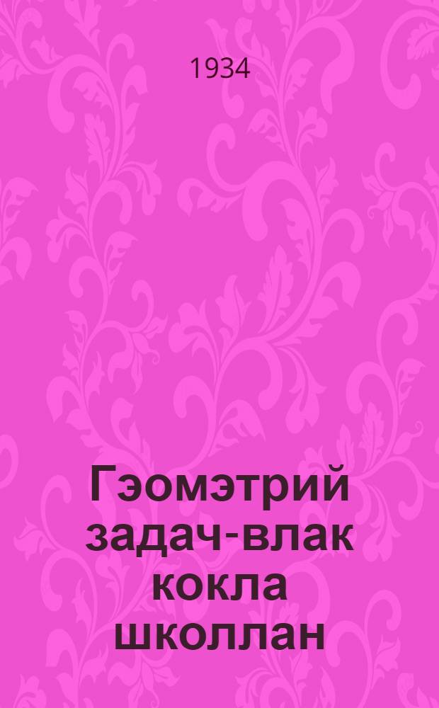 Гэомэтрий задач-влак кокла школлан : Ч. 1. : Планимэтрий 6-8-шэ класлан = Сборник задач по геометрии для средней школы