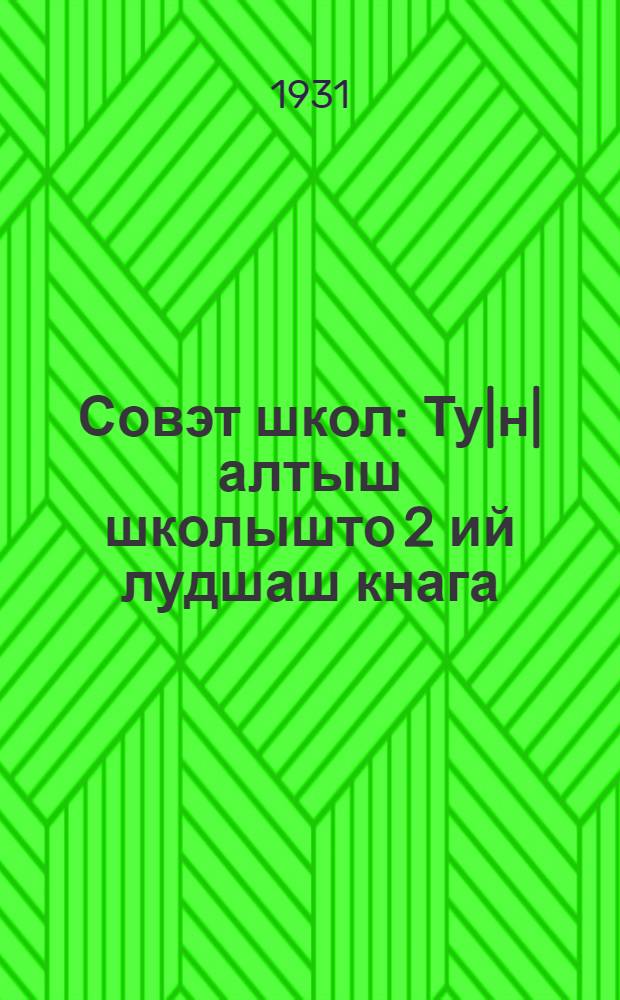 Совэт школ : Ту|н|алтыш школышто 2 ий лудшаш кнага = Советская школа