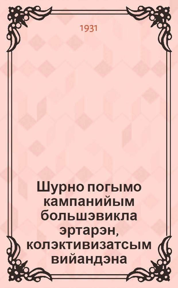 Шурно погымо кампанийым большэвикла эртарэн, колэктивизатсым вийандэна = Уборочную кампанию проведем по-большевистски, усилим коллективизацию