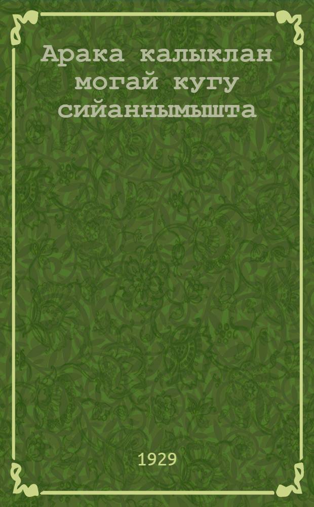 Арака калыклан могай кугу сийаннымышта : Калык илыш гычат, наук гычат ончыктэн каласымэ = [Какой вред приносит людям водка]