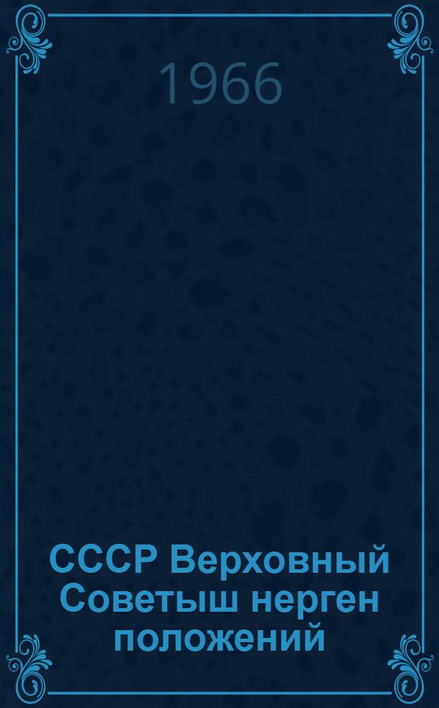 СССР Верховный Советыш нерген положений : СССР Верховный Совет Президиумын 1950 ий 9 январьысе Указше дене пенгыдемдыме. СССР Верховный Совет Президиумын 1961 ий 27 декабрьысе да 1966 ий 19 мартысе Указше-влак дене вашталтышым да ешартышым пуртымо = Положение о выборах в Верховный Совет СССР