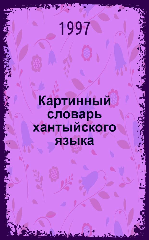 Картинный словарь хантыйского языка : Шурышкар. диалект : Пособие для учащихся нач. кл