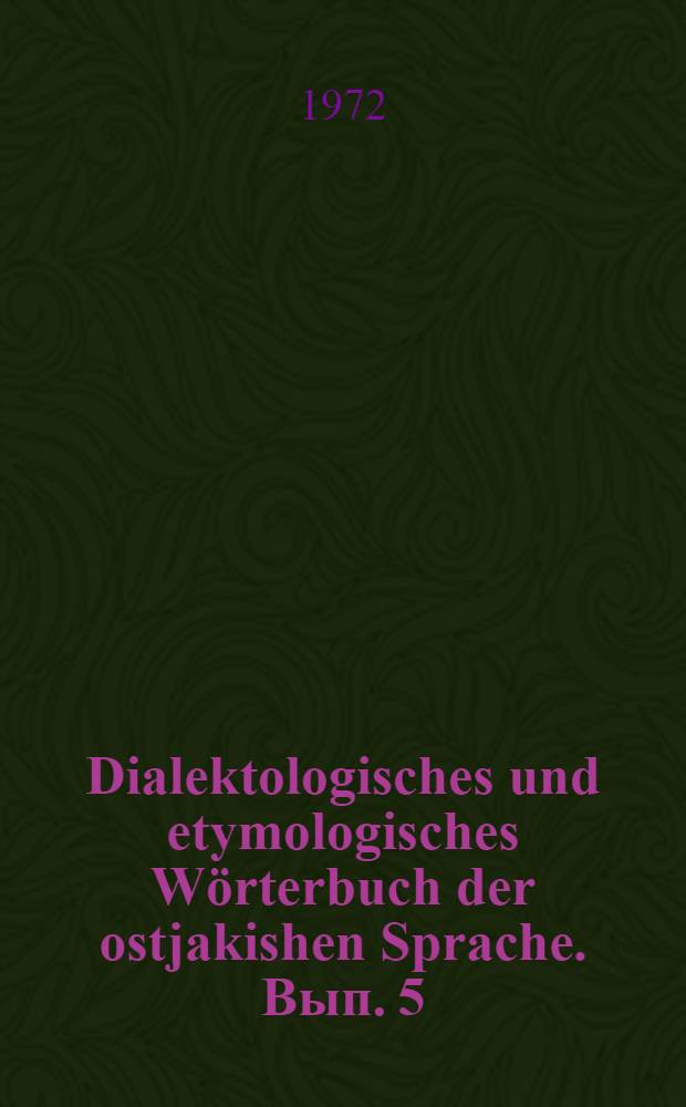 Dialektologisches und etymologisches Wörterbuch der ostjakishen Sprache. Вып. 5