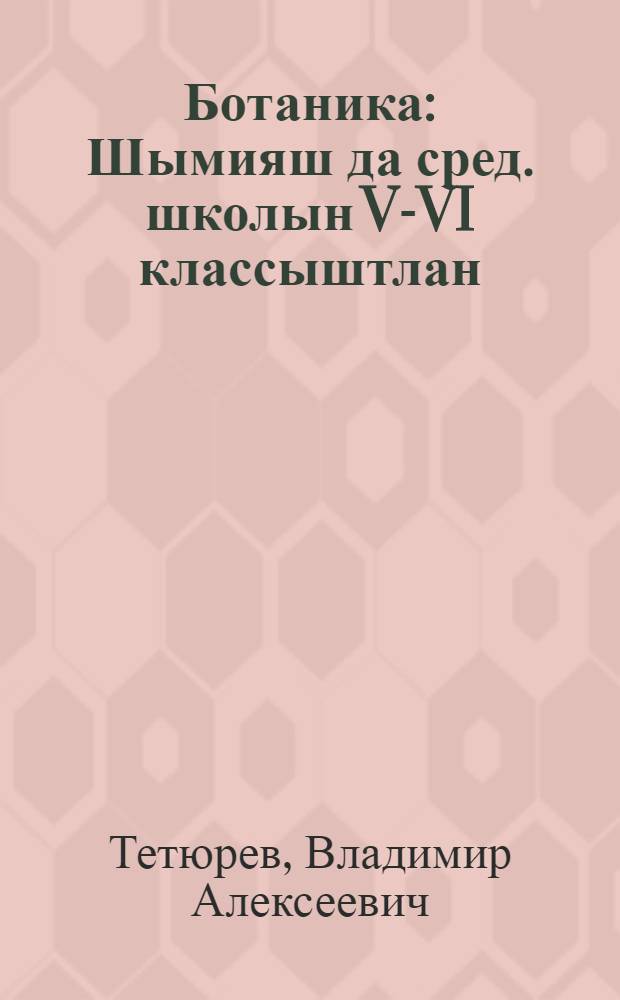 Ботаника : Шымияш да сред. школын V-VI классыштлан = Ботаника