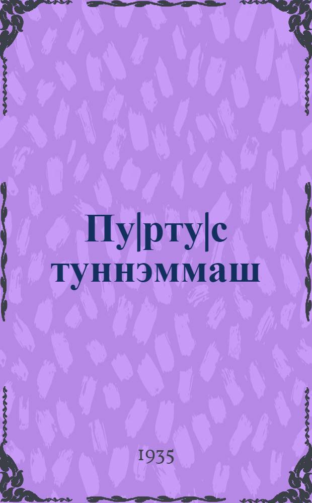 Пу|рту|с туннэммаш : Ту|н|алтыш школышто тунэммэ кнага. Ч.1