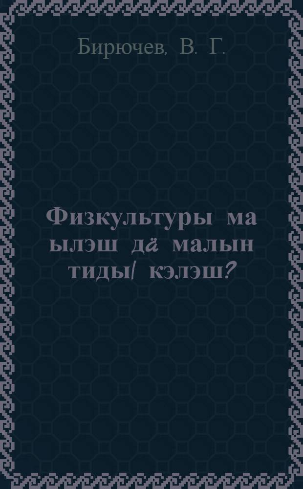 Физкультуры ма ылэш дä малын тиды| кэлэш? = Что такое физкультура и для чего она нужна.