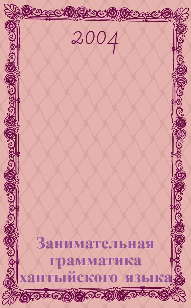 Занимательная грамматика хантыйского языка : Пособие на хант. яз. (шурышкар. диалект) для учащихся 1-4 кл