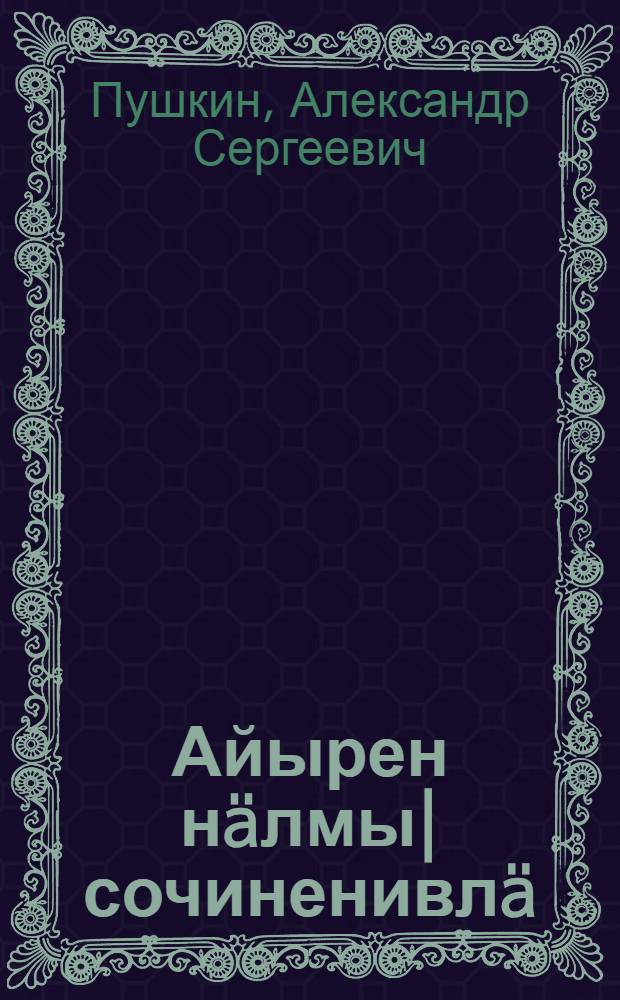 Айырен нäлмы| сочиненивлä = Избранные сочинения