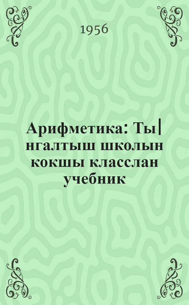 Арифметика : Ты|нгалтыш школын кокшы класслан учебник = Арифметика