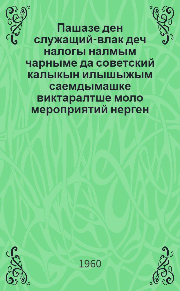 Пашазе ден служащий-влак деч налогы налмым чарныме да советский калыкын илышыжым саемдымашке виктаралтше моло мероприятий нерген : СССР Верх. Сов. визымше сессийыштыже ыштыме доклад ден заключительный мут = Об отмене налогов с рабочих и служащих и других мероприятиях, направленных на повышение благосостояния советского народа