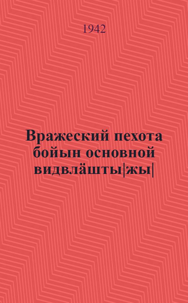 Вражеский пехота бойын основной видвлäшты|жы| : (1941 ин октябрь тылзäш "Болшевик" журнал гы|ц) = Вражеская пехота в основных видах боя