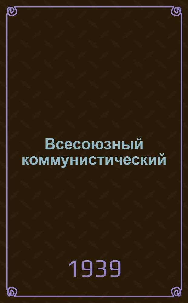 Всесоюзный коммунистический (большевиквлäн) партин устав : ВКП(б) 18 съездон единогласны принимаймы = Устав Всесоюзной Коммунистической Партии (большевиков)