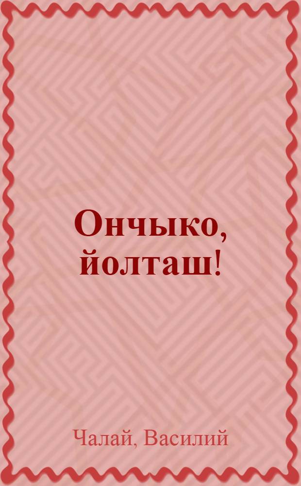 Ончыко, йолташ! : Почеламут сборник = Вперед, товарищ!
