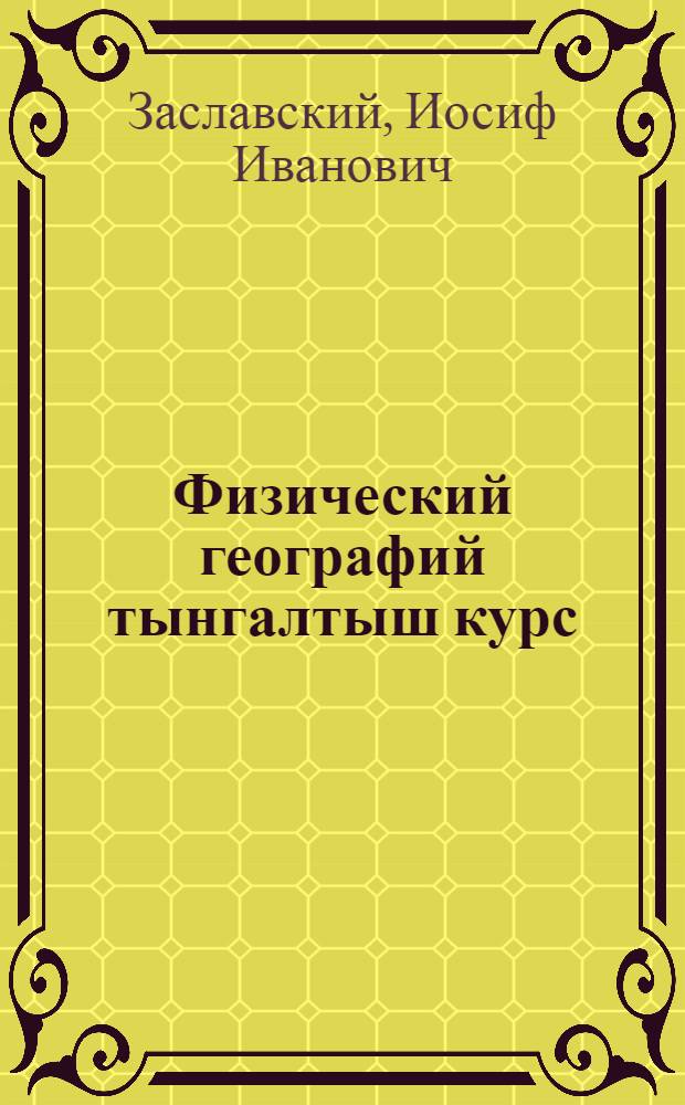 Физический географий тынгалтыш курс : Семилетний дон средний школын 5-шы класслан = Физическая география